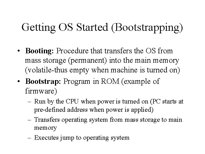 Getting OS Started (Bootstrapping) • Booting: Procedure that transfers the OS from mass storage