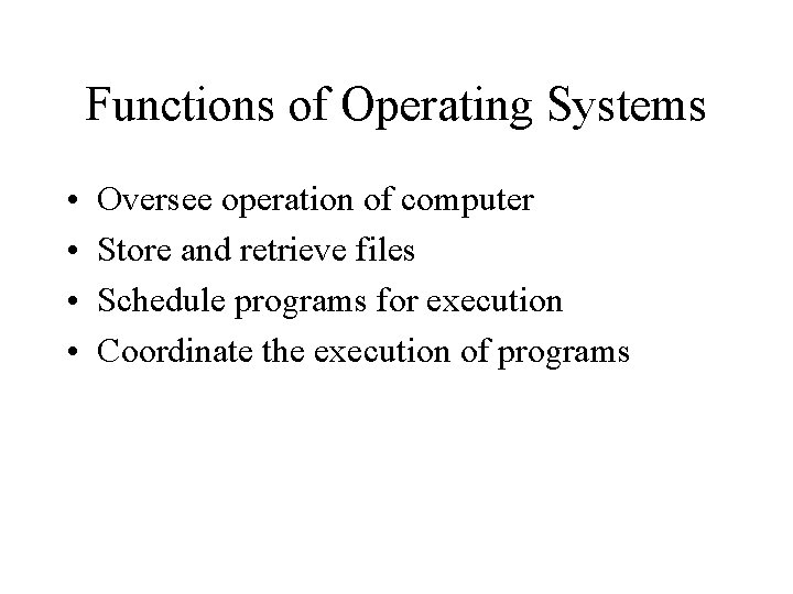 Functions of Operating Systems • • Oversee operation of computer Store and retrieve files