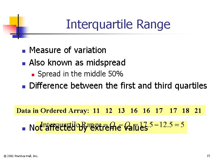 Interquartile Range n n Measure of variation Also known as midspread n n Spread