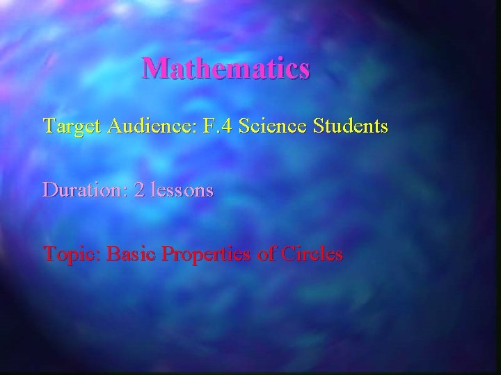Mathematics Target Audience: F. 4 Science Students Duration: 2 lessons Topic: Basic Properties of