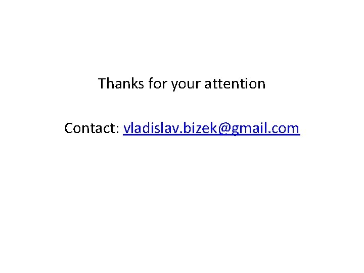 Thanks for your attention Contact: vladislav. bizek@gmail. com 