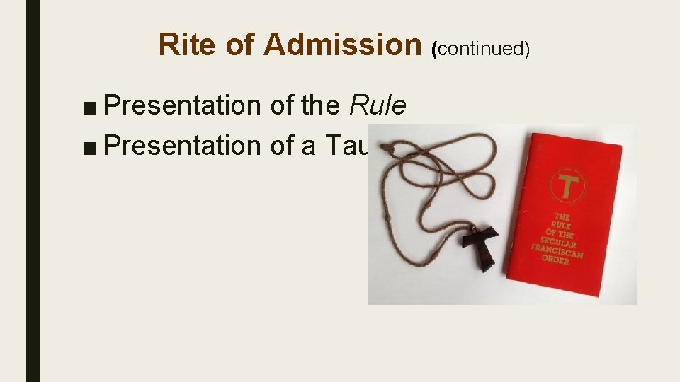 Rite of Admission (continued) ■ Presentation of the Rule ■ Presentation of a Tau