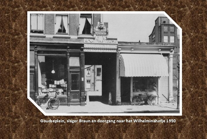 Goudseplein, slager Braun en doorgang naar het Wilhelminahofje 1950 Goudseplein, slager Braun en doorgang naar het Wilhelminahofje 1950