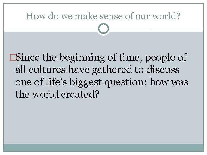 How do we make sense of our world? �Since the beginning of time, people