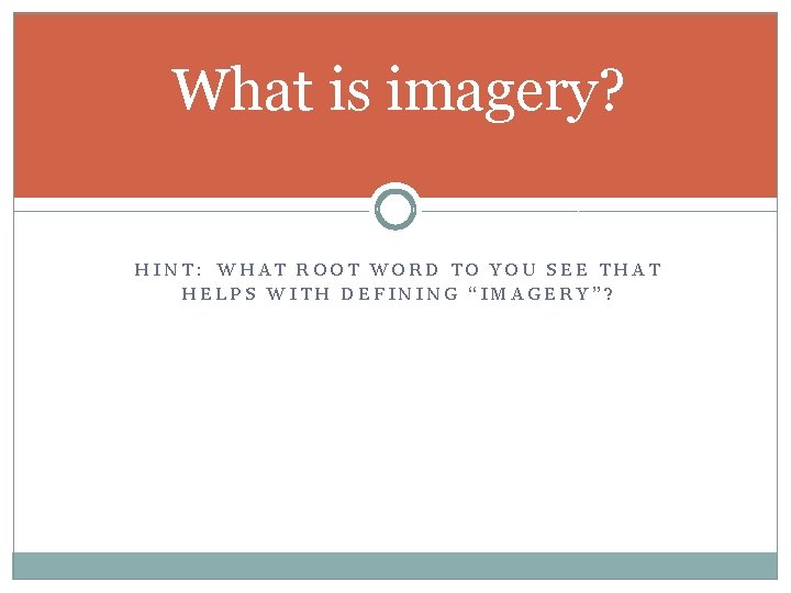 What is imagery? HINT: WHAT ROOT WORD TO YOU SEE THAT HELPS WITH DEFINING