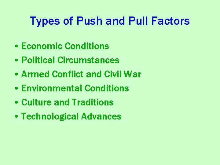 Types of Push and Pull Factors • Economic Conditions • Political Circumstances • Armed