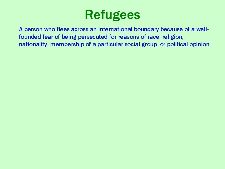 Refugees A person who flees across an international boundary because of a wellfounded fear