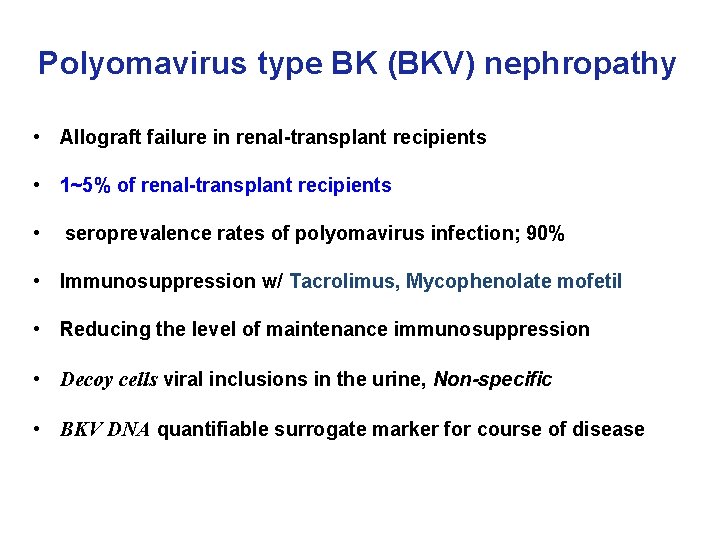 Polyomavirus type BK (BKV) nephropathy • Allograft failure in renal-transplant recipients • 1~5% of