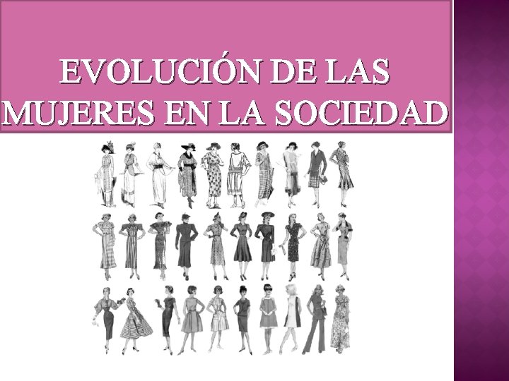 EVOLUCIÓN DE LAS MUJERES EN LA SOCIEDAD 