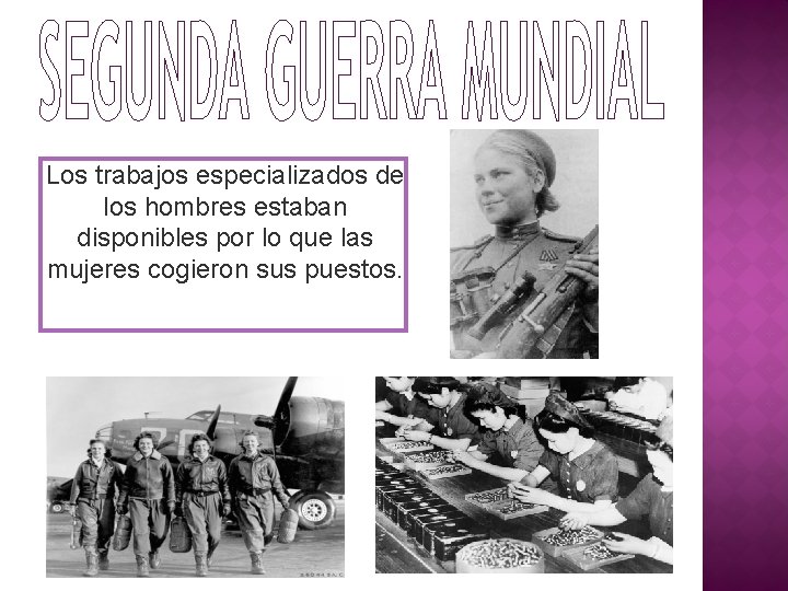 Los trabajos especializados de los hombres estaban disponibles por lo que las mujeres cogieron