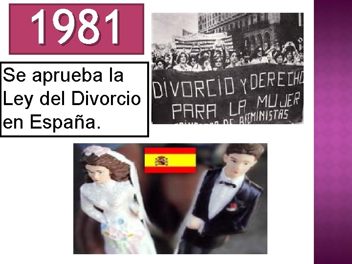 1981 Se aprueba la Ley del Divorcio en España. 