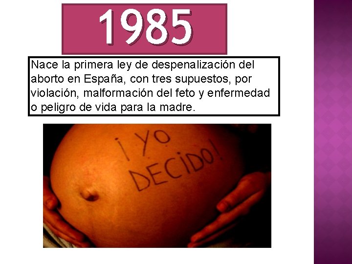 1985 Nace la primera ley de despenalización del aborto en España, con tres supuestos,