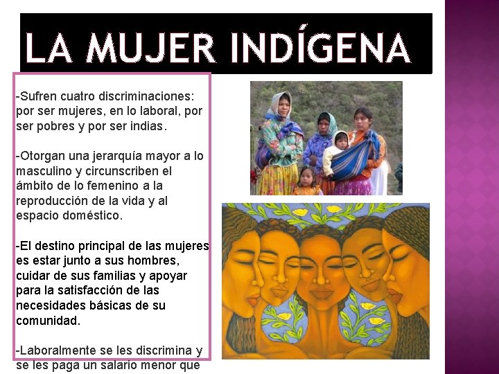 LA MUJER INDÍGENA -Sufren cuatro discriminaciones: por ser mujeres, en lo laboral, por ser