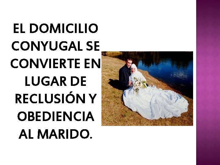 EL DOMICILIO CONYUGAL SE CONVIERTE EN LUGAR DE RECLUSIÓN Y OBEDIENCIA AL MARIDO. 