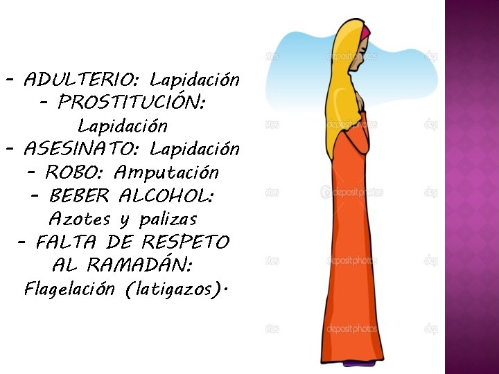 - ADULTERIO: Lapidación - PROSTITUCIÓN: Lapidación - ASESINATO: Lapidación - ROBO: Amputación - BEBER