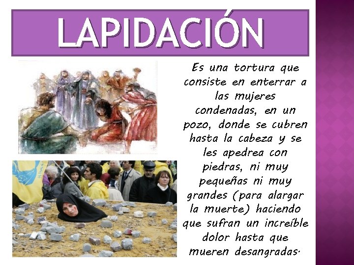 LAPIDACIÓN Es una tortura que consiste en enterrar a las mujeres condenadas, en un