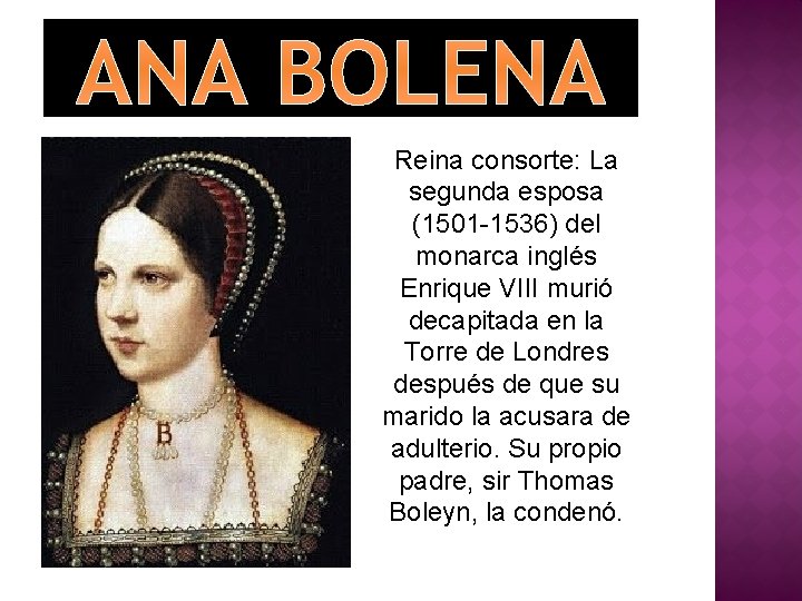 ANA BOLENA Reina consorte: La segunda esposa (1501 -1536) del monarca inglés Enrique VIII