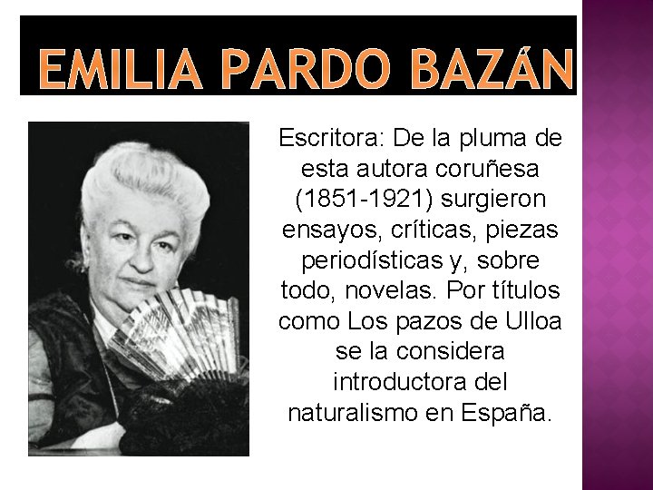 EMILIA PARDO BAZÁN Escritora: De la pluma de esta autora coruñesa (1851 -1921) surgieron
