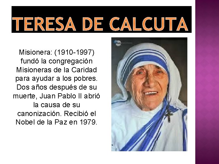 TERESA DE CALCUTA Misionera: (1910 -1997) fundó la congregación Misioneras de la Caridad para