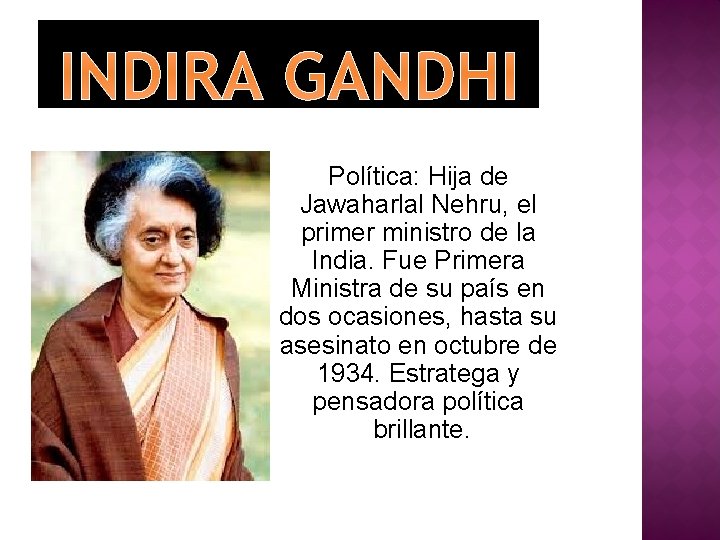INDIRA GANDHI Política: Hija de Jawaharlal Nehru, el primer ministro de la India. Fue