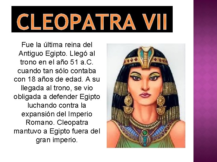 CLEOPATRA VII Fue la última reina del Antiguo Egipto. Llegó al trono en el
