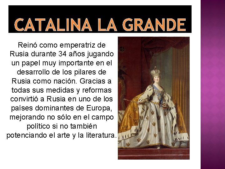 CATALINA LA GRANDE Reinó como emperatriz de Rusia durante 34 años jugando un papel