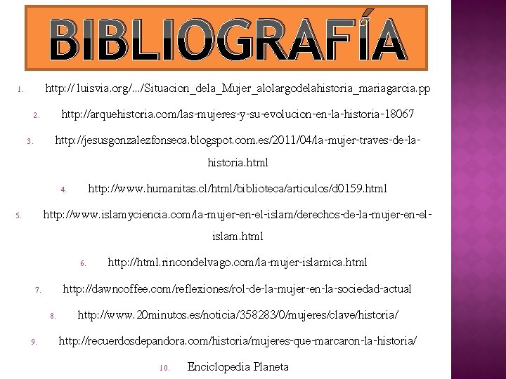 BIBLIOGRAFÍA http: // luisvia. org/. . . /Situacion_dela_Mujer_alolargodelahistoria_mariagarcia. pp 2. http: //arquehistoria. com/las-mujeres-y-su-evolucion-en-la-historia-18067 3.