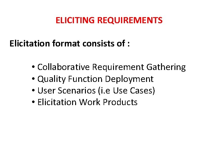 ELICITING REQUIREMENTS Elicitation format consists of : • Collaborative Requirement Gathering • Quality Function