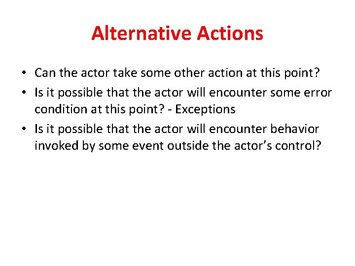 Alternative Actions • Can the actor take some other action at this point? •