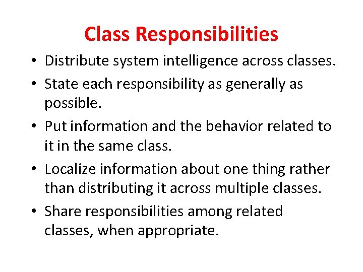 Class Responsibilities • Distribute system intelligence across classes. • State each responsibility as generally