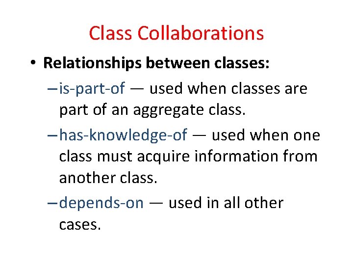 Class Collaborations • Relationships between classes: – is-part-of — used when classes are part