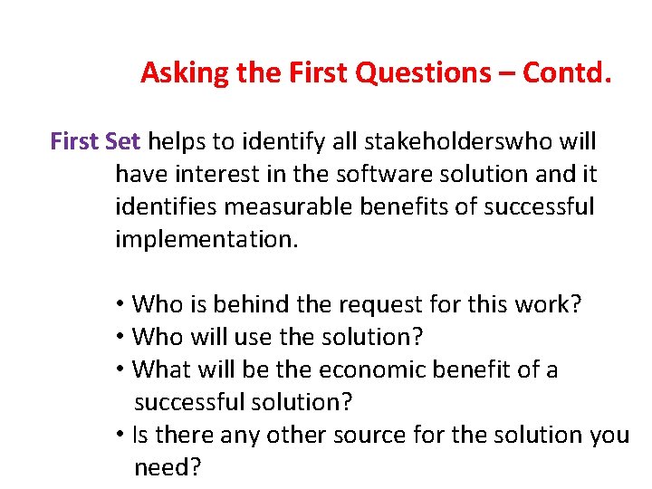 Asking the First Questions – Contd. First Set helps to identify all stakeholderswho will