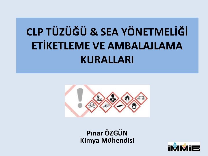 CLP TÜZÜĞÜ & SEA YÖNETMELİĞİ ETİKETLEME VE AMBALAJLAMA KURALLARI Pınar ÖZGÜN Kimya Mühendisi 