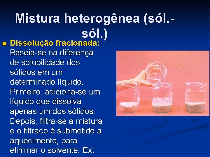 n Mistura heterogênea (sól. ) Dissolução fracionada: Baseia-se na diferença de solubilidade dos sólidos