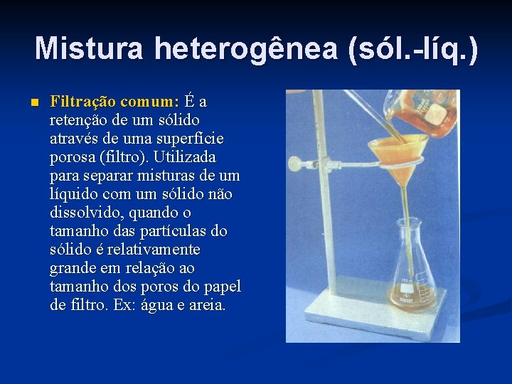 Mistura heterogênea (sól. -líq. ) n Filtração comum: É a retenção de um sólido