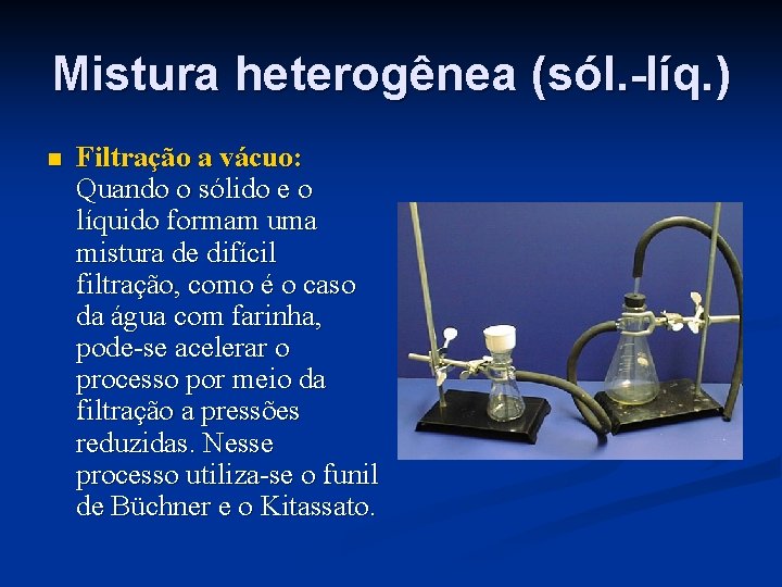 Mistura heterogênea (sól. -líq. ) n Filtração a vácuo: Quando o sólido e o