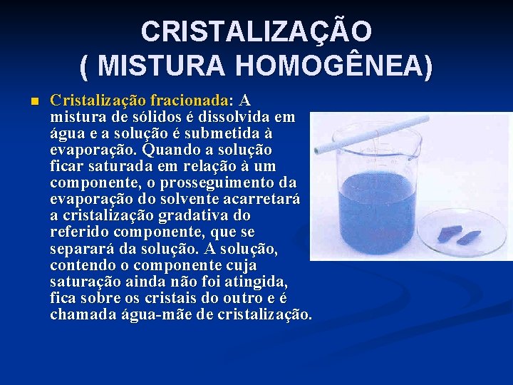 CRISTALIZAÇÃO ( MISTURA HOMOGÊNEA) n Cristalização fracionada: A mistura de sólidos é dissolvida em