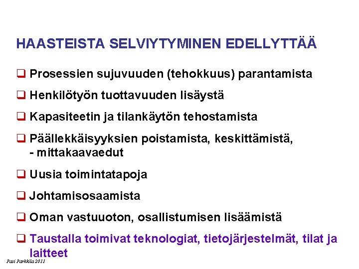 HAASTEISTA SELVIYTYMINEN EDELLYTTÄÄ q Prosessien sujuvuuden (tehokkuus) parantamista q Henkilötyön tuottavuuden lisäystä q Kapasiteetin