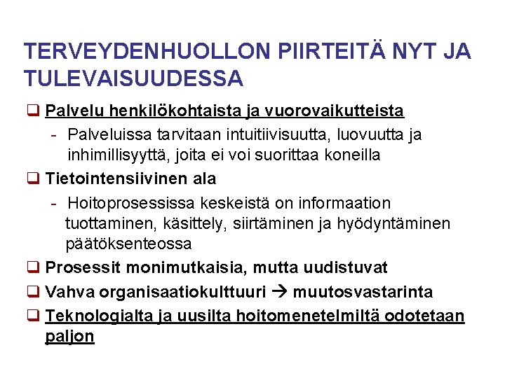 TERVEYDENHUOLLON PIIRTEITÄ NYT JA TULEVAISUUDESSA q Palvelu henkilökohtaista ja vuorovaikutteista - Palveluissa tarvitaan intuitiivisuutta,