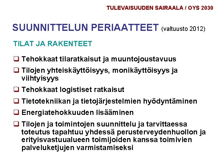 TULEVAISUUDEN SAIRAALA / OYS 2030 SUUNNITTELUN PERIAATTEET (valtuusto 2012) TILAT JA RAKENTEET q Tehokkaat