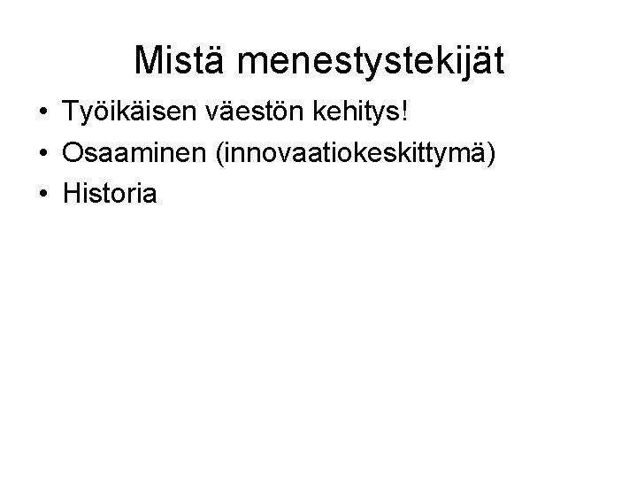 Mistä menestystekijät • Työikäisen väestön kehitys! • Osaaminen (innovaatiokeskittymä) • Historia 