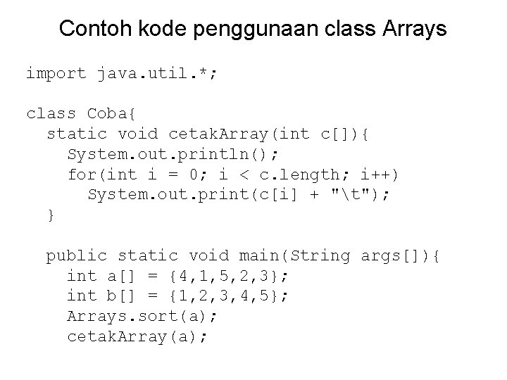 Contoh kode penggunaan class Arrays import java. util. *; class Coba{ static void cetak.