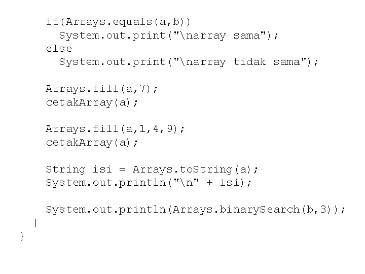 if(Arrays. equals(a, b)) System. out. print("narray sama"); else System. out. print("narray tidak sama"); Arrays.