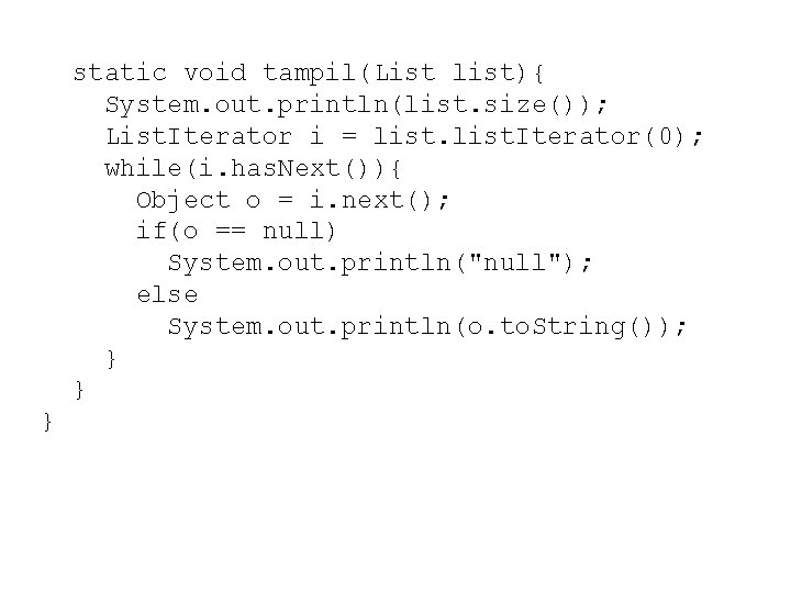 static void tampil(List list){ System. out. println(list. size()); List. Iterator i = list. Iterator(0);