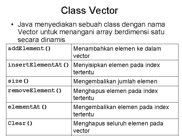 Class Vector • Java menyediakan sebuah class dengan nama Vector untuk menangani array berdimensi