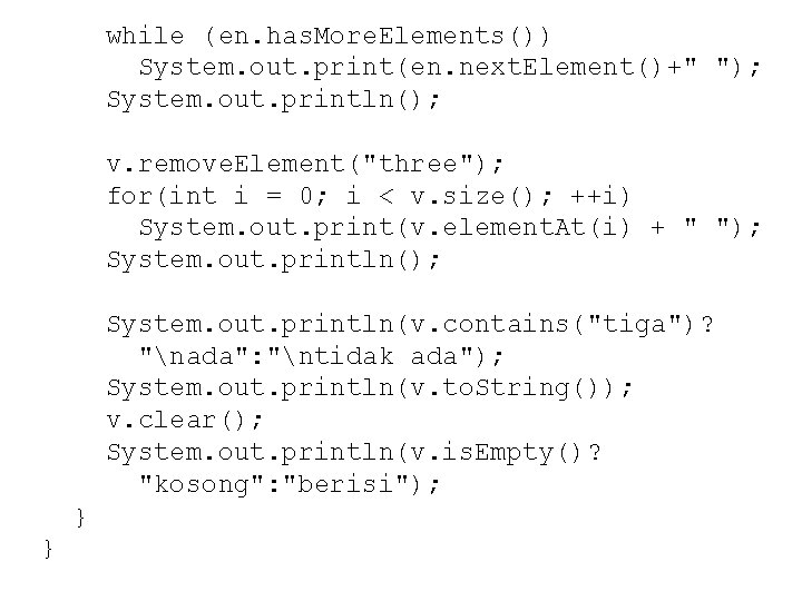 while (en. has. More. Elements()) System. out. print(en. next. Element()+" "); System. out. println();