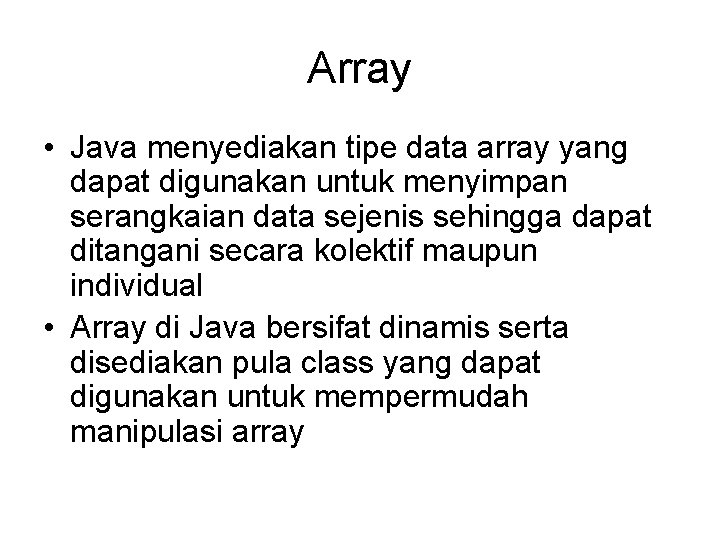 Array • Java menyediakan tipe data array yang dapat digunakan untuk menyimpan serangkaian data