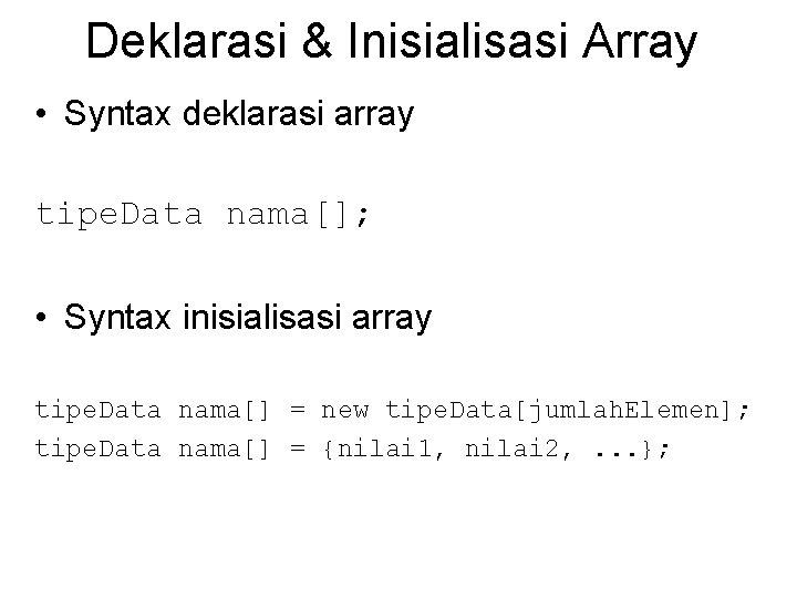 Deklarasi & Inisialisasi Array • Syntax deklarasi array tipe. Data nama[]; • Syntax inisialisasi