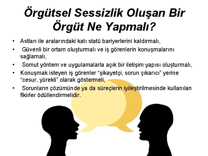 Örgütsel Sessizlik Oluşan Bir Örgüt Ne Yapmalı? • Astları ile aralarındaki katı statü bariyerlerini