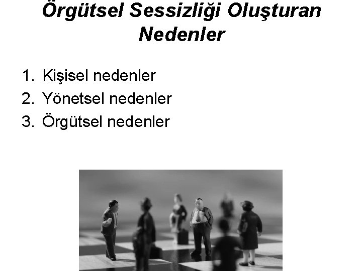 Örgütsel Sessizliği Oluşturan Nedenler 1. Kişisel nedenler 2. Yönetsel nedenler 3. Örgütsel nedenler Örgütsel Sessizliği Oluşturan Nedenler 1. Kişisel nedenler 2. Yönetsel nedenler 3. Örgütsel nedenler